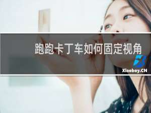 跑跑卡丁车如何固定视角