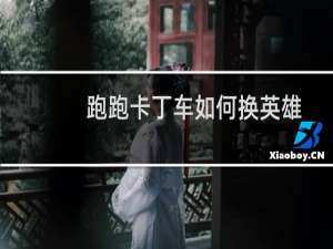 跑跑卡丁车如何换英雄