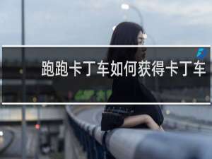 跑跑卡丁车如何获得卡丁车