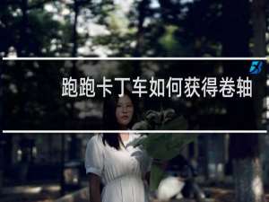 跑跑卡丁车如何获得卷轴