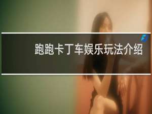 跑跑卡丁车娱乐玩法介绍