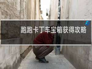 跑跑卡丁车宝箱获得攻略