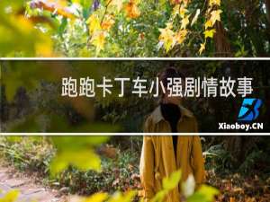 跑跑卡丁车小强剧情故事