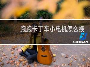 跑跑卡丁车小电机怎么换