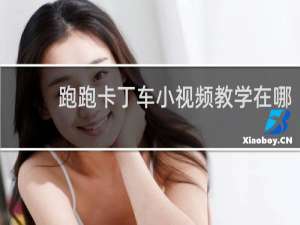 跑跑卡丁车小视频教学在哪