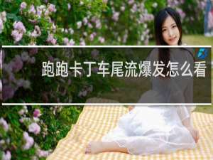 跑跑卡丁车尾流爆发怎么看