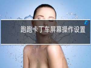 跑跑卡丁车屏幕操作设置