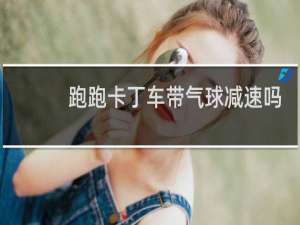 跑跑卡丁车带气球减速吗