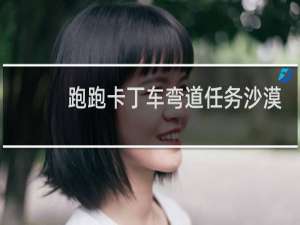 跑跑卡丁车弯道任务沙漠