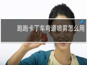 跑跑卡丁车弯道喷雾怎么用