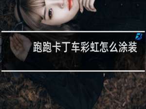 跑跑卡丁车彩虹怎么涂装