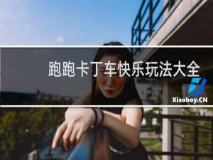 跑跑卡丁车快乐玩法大全