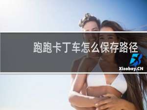 跑跑卡丁车怎么保存路径