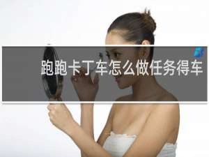 跑跑卡丁车怎么做任务得车