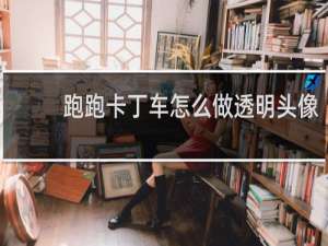 跑跑卡丁车怎么做透明头像