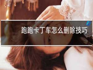 跑跑卡丁车怎么删除技巧