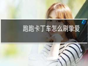 跑跑卡丁车怎么刷挚爱