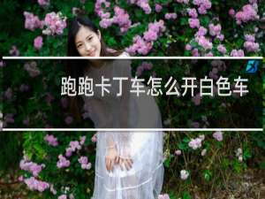 跑跑卡丁车怎么开白色车