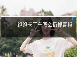 跑跑卡丁车怎么扔掉青椒