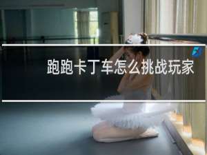 跑跑卡丁车怎么挑战玩家