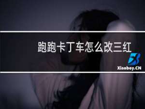 跑跑卡丁车怎么改三红