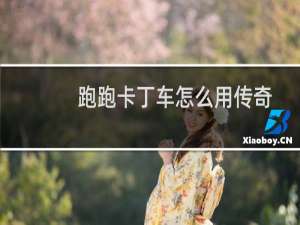 跑跑卡丁车怎么用传奇