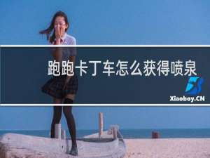 跑跑卡丁车怎么获得喷泉