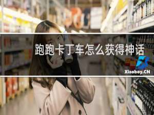 跑跑卡丁车怎么获得神话
