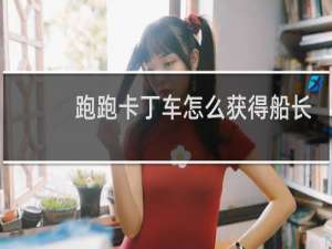跑跑卡丁车怎么获得船长