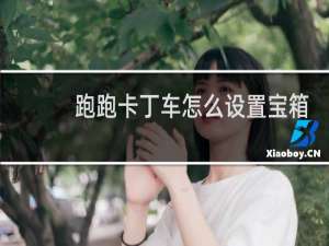 跑跑卡丁车怎么设置宝箱