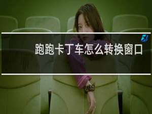 跑跑卡丁车怎么转换窗口