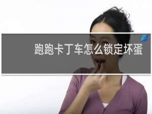 跑跑卡丁车怎么锁定坏蛋
