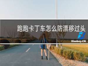 跑跑卡丁车怎么防漂移过头