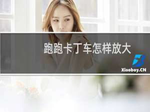 跑跑卡丁车怎样放大
