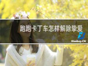 跑跑卡丁车怎样解除挚爱