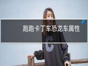 跑跑卡丁车恐龙车属性