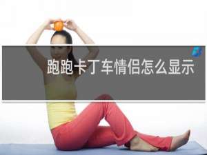 跑跑卡丁车情侣怎么显示