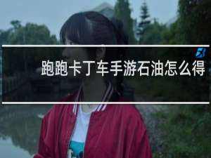 跑跑卡丁车手游石油怎么得