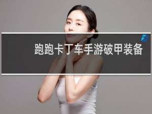 跑跑卡丁车手游破甲装备