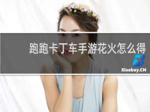跑跑卡丁车手游花火怎么得
