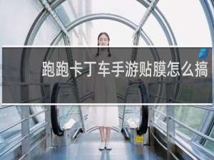 跑跑卡丁车手游贴膜怎么搞