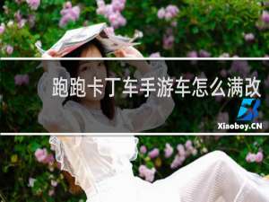 跑跑卡丁车手游车怎么满改