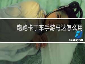 跑跑卡丁车手游马达怎么用