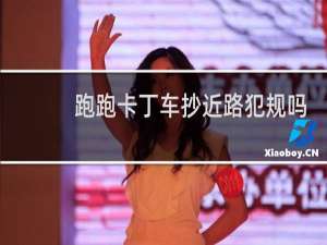 跑跑卡丁车抄近路犯规吗