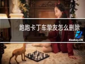 跑跑卡丁车挚友怎么删除