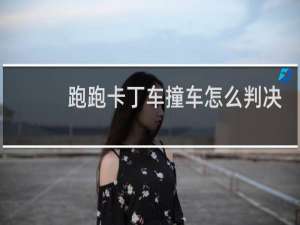 跑跑卡丁车撞车怎么判决