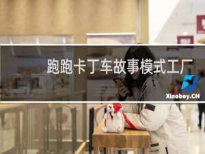 跑跑卡丁车故事模式工厂