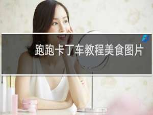 跑跑卡丁车教程美食图片