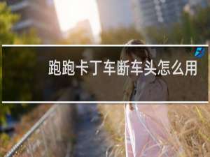 跑跑卡丁车断车头怎么用