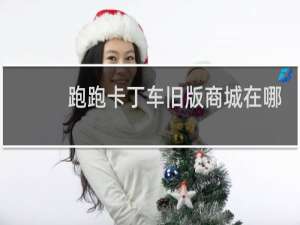 跑跑卡丁车旧版商城在哪